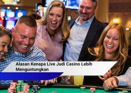 Alasan Kenapa Live Judi Casino Lebih Menguntungkan