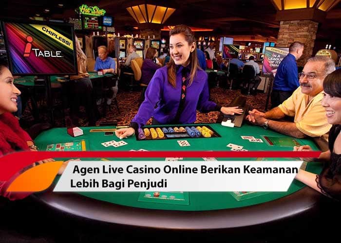Agen Live Casino Online Berikan Keamanan Lebih Bagi Penjudi